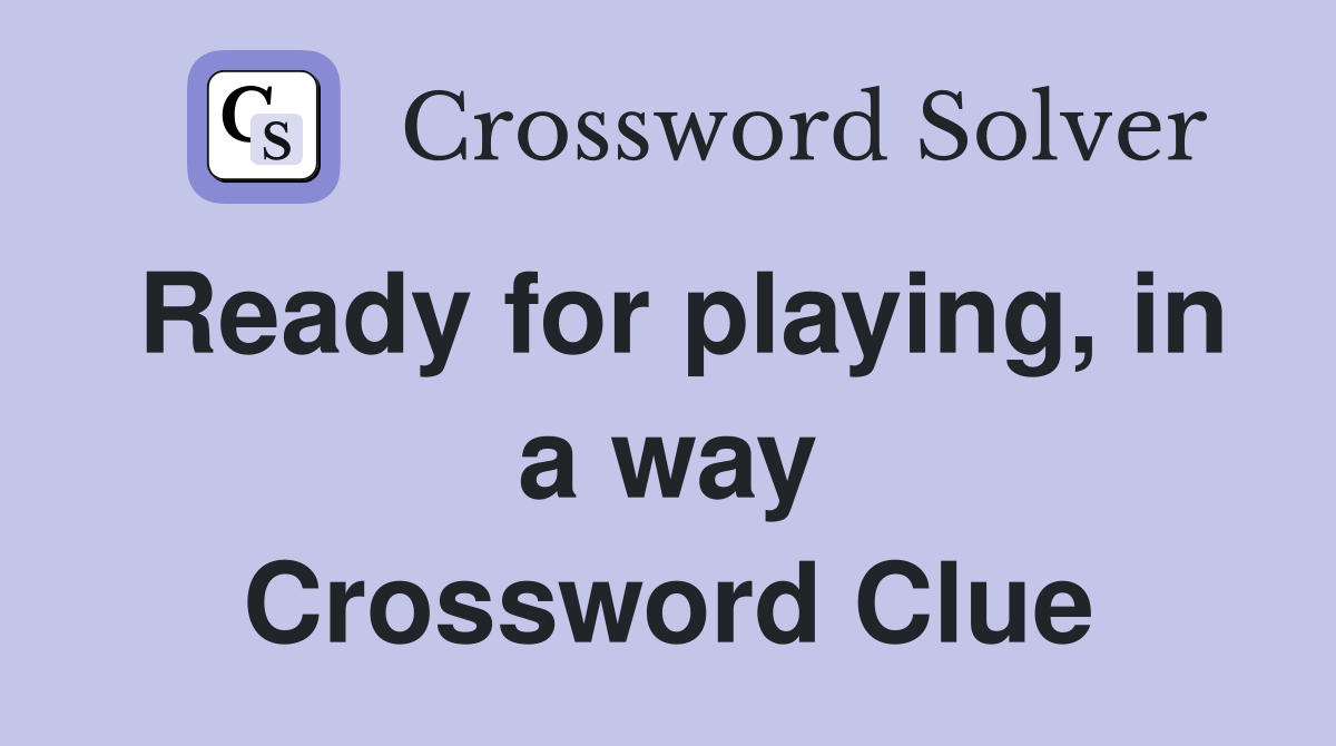 Ready for playing, in a way Crossword Clue