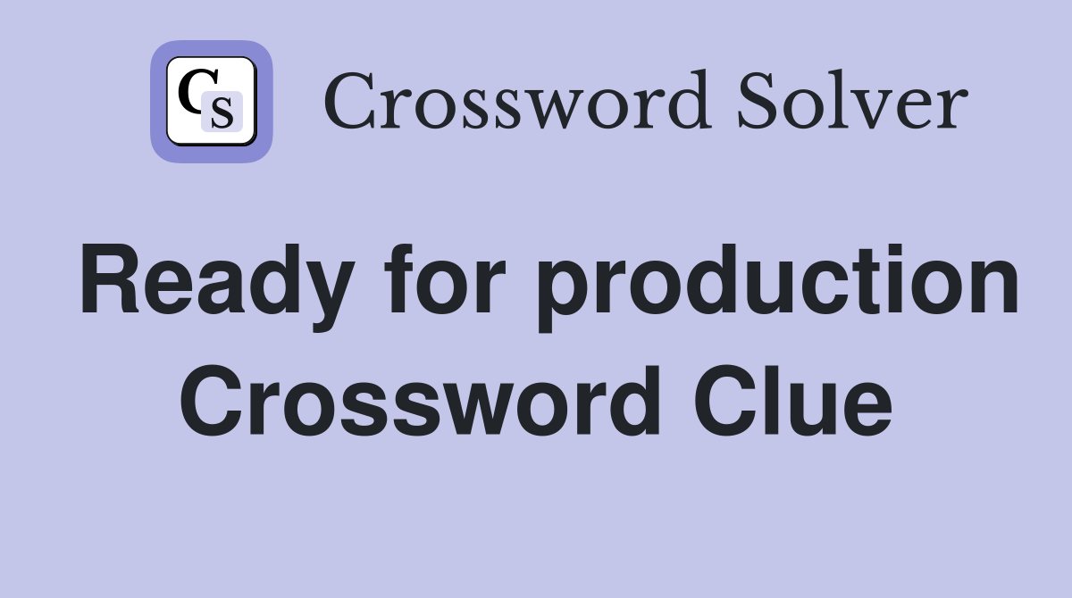Ready for production Crossword Clue