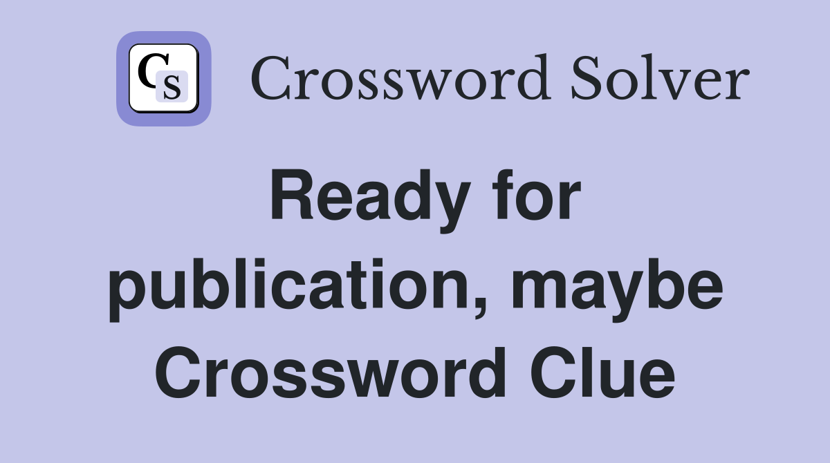 Ready for publication, maybe Crossword Clue