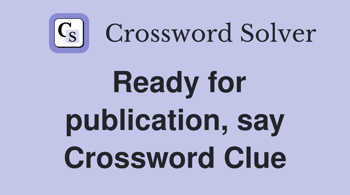 Ready for publication, say Crossword Clue