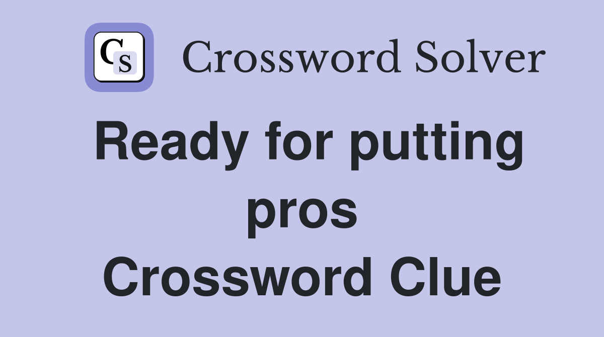 Ready for putting pros Crossword Clue