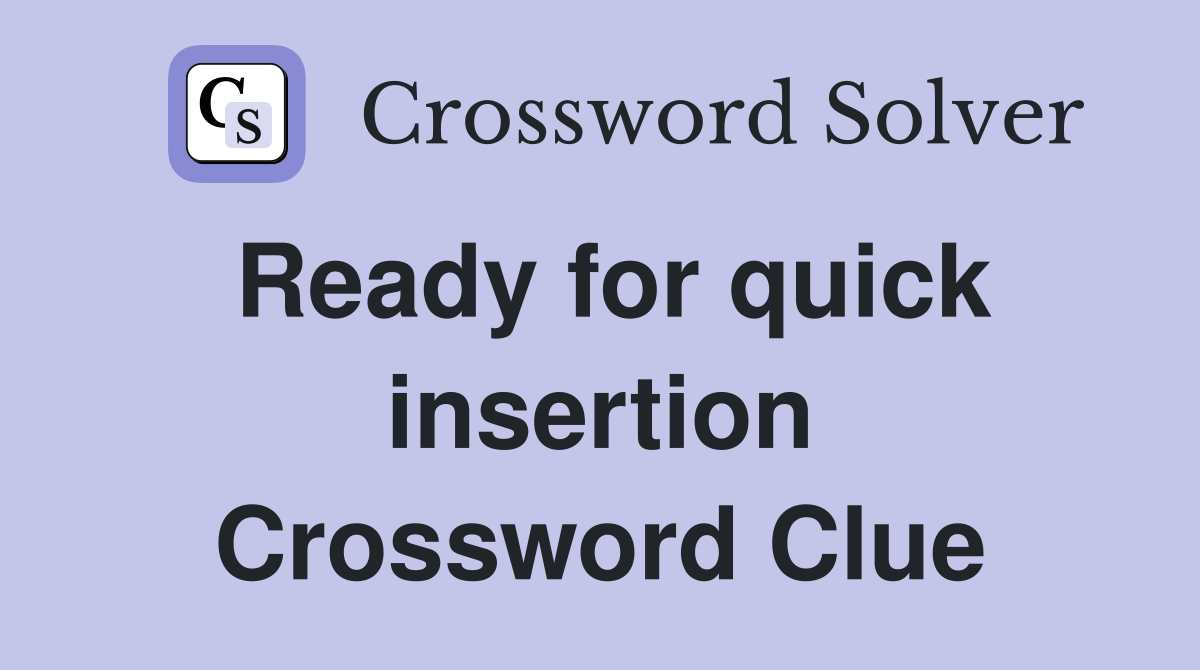 Ready for quick insertion Crossword Clue