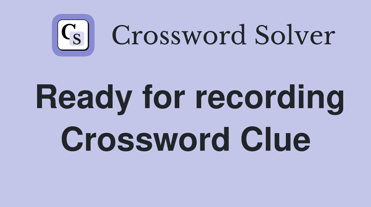 Ready for recording Crossword Clue