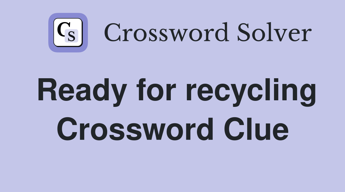 Ready for recycling Crossword Clue
