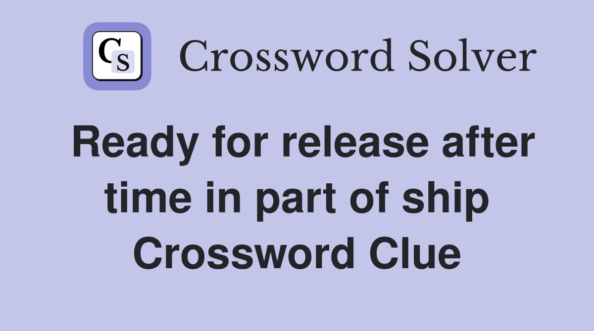 Ready for release after time in part of ship Crossword Clue