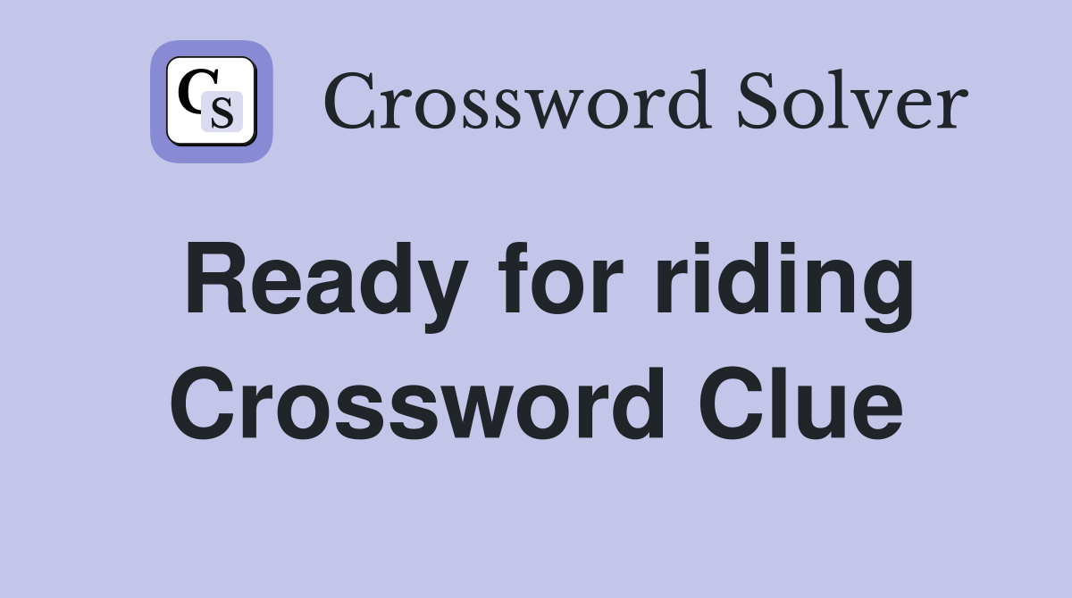 Ready for riding Crossword Clue