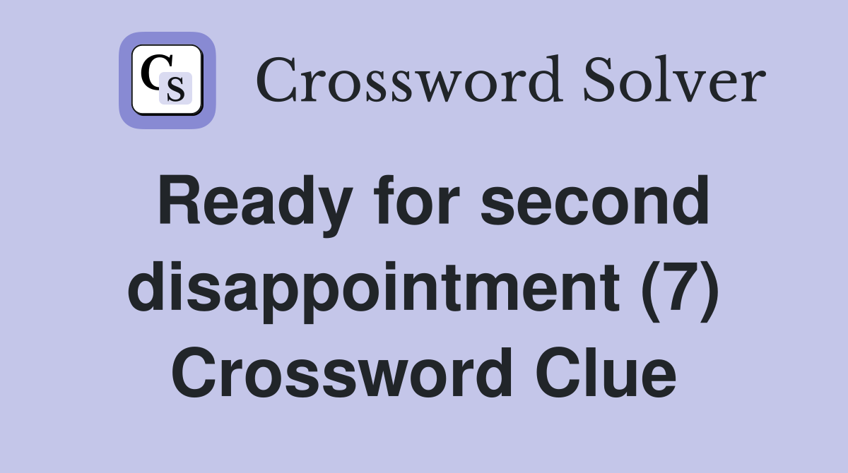 Ready for second disappointment (7) Crossword Clue