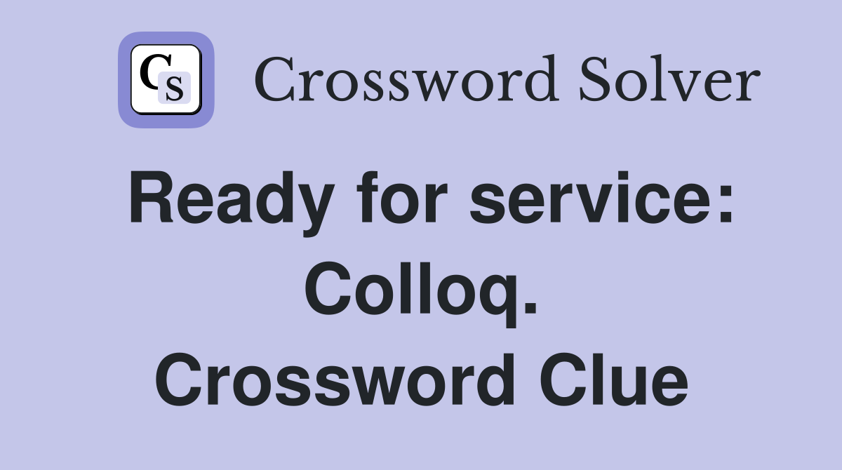 Ready for service: Colloq. Crossword Clue