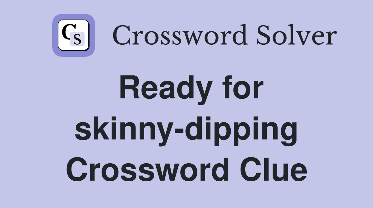 Ready for skinny-dipping Crossword Clue
