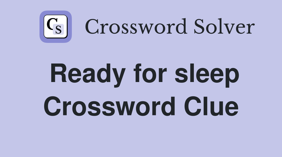 Ready for sleep Crossword Clue
