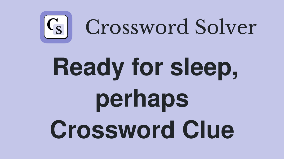 Ready for sleep, perhaps Crossword Clue