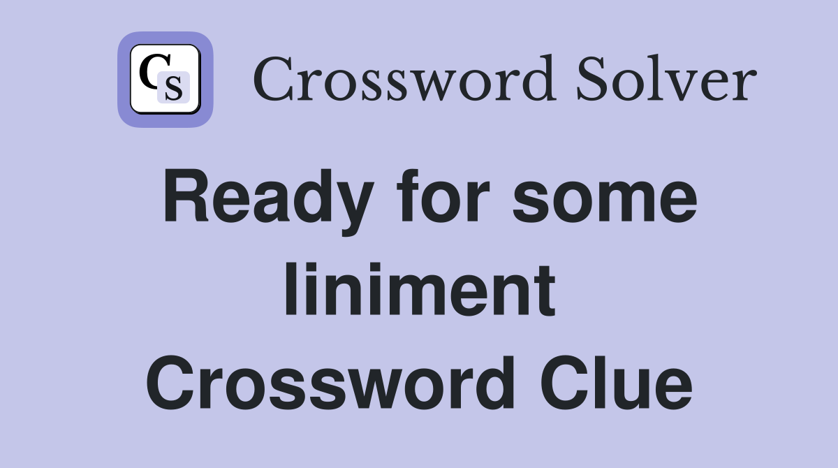Ready for some liniment Crossword Clue