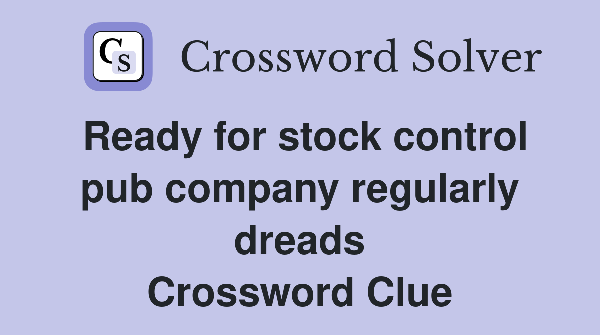 Ready for stock control pub company regularly dreads Crossword Clue