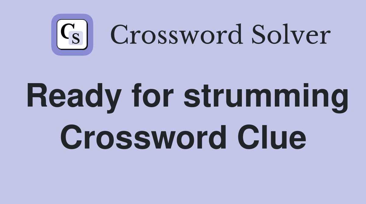 Ready for strumming Crossword Clue