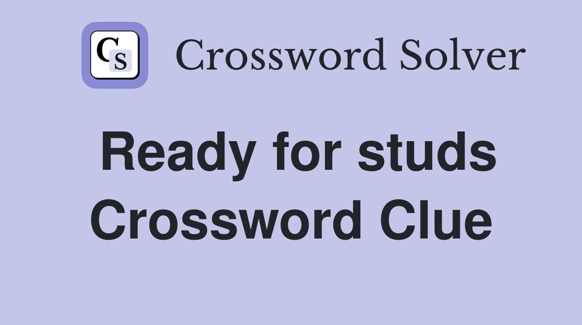 Ready for studs Crossword Clue