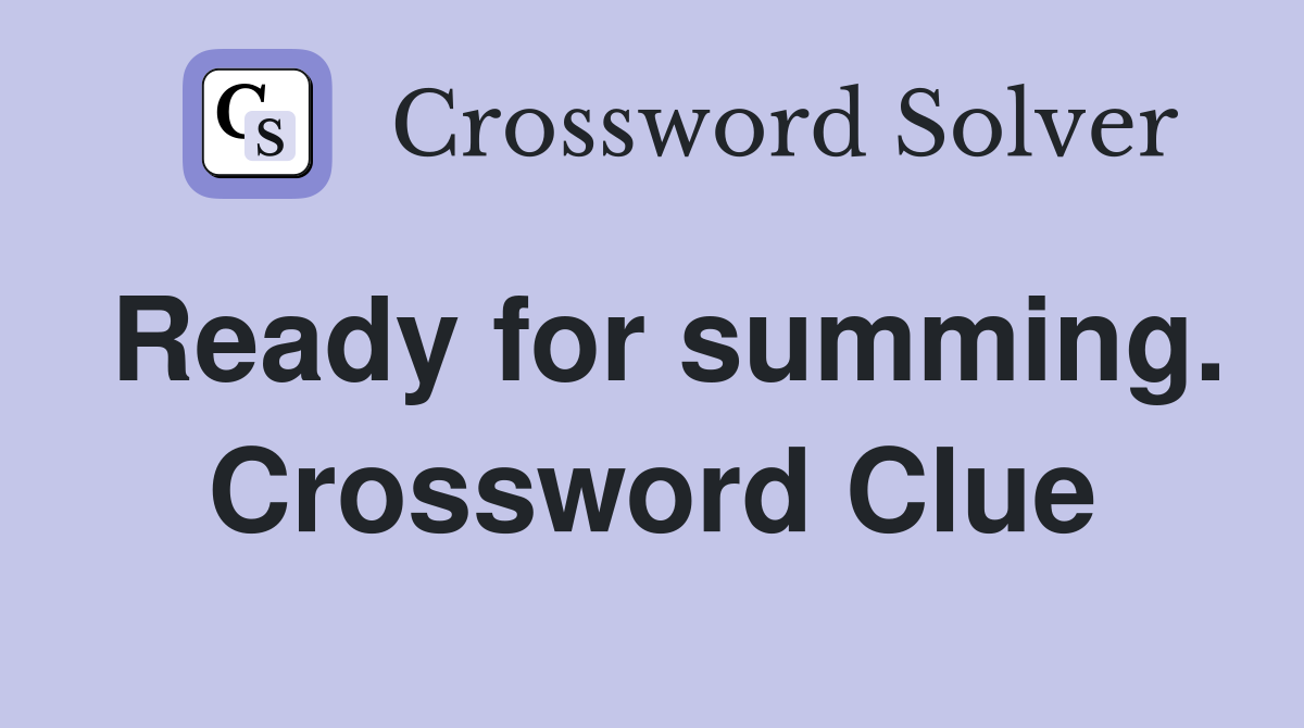 Ready for summing. Crossword Clue