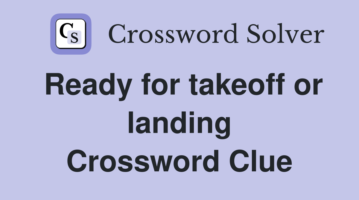Ready for takeoff or landing Crossword Clue