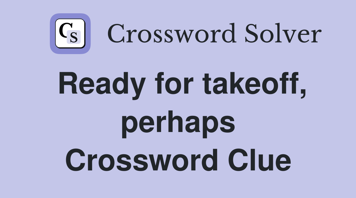 Ready for takeoff, perhaps Crossword Clue