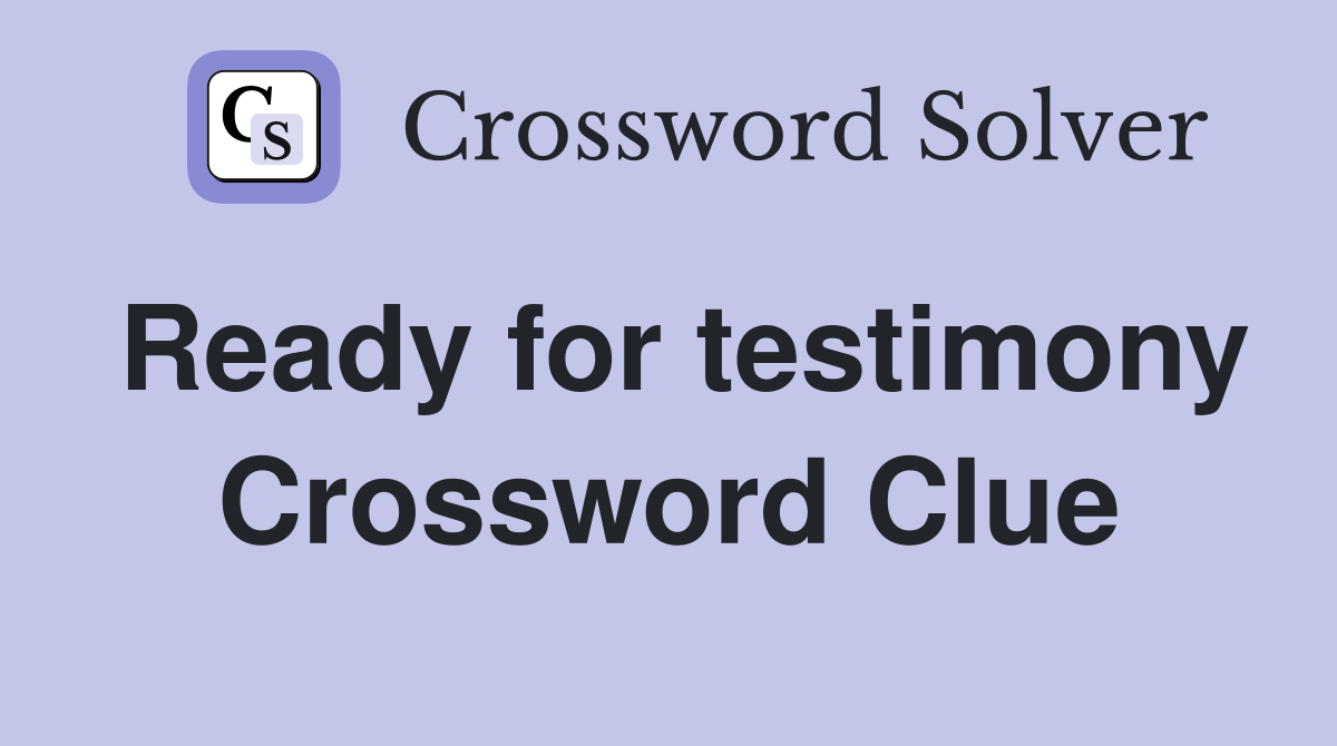 Ready for testimony Crossword Clue