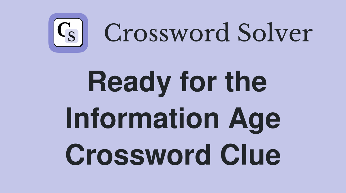 Ready for the Information Age Crossword Clue