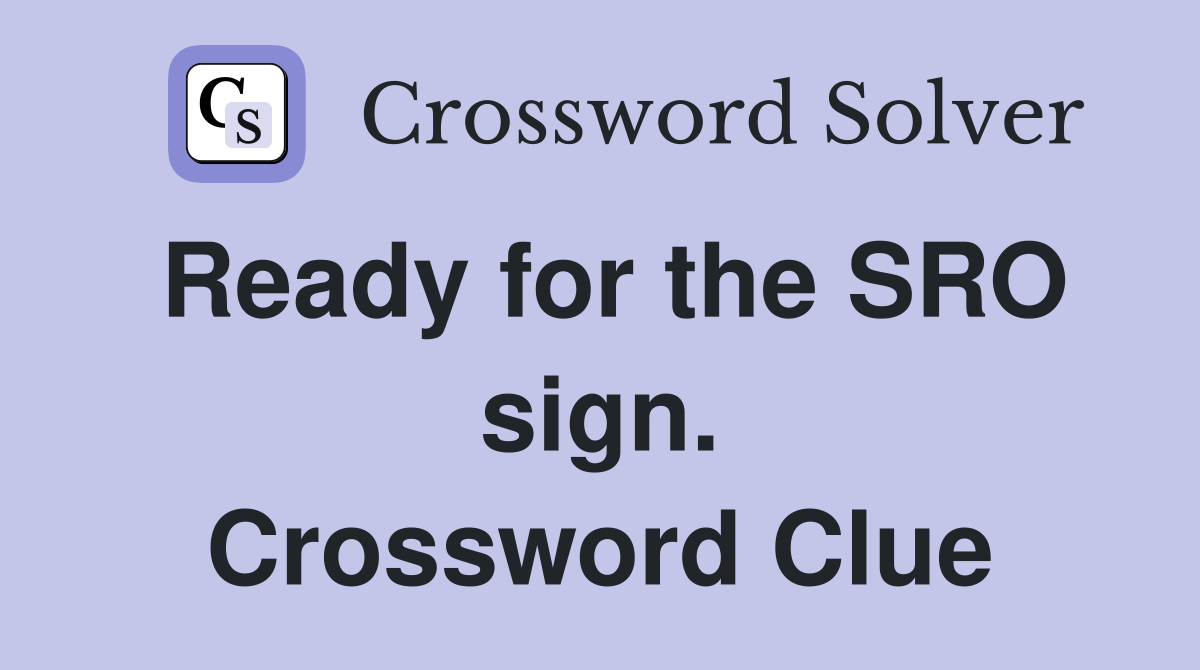 Ready for the SRO sign. Crossword Clue