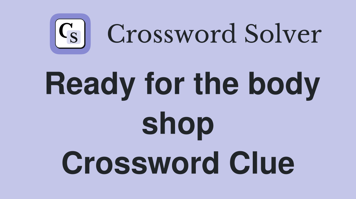 Ready for the body shop Crossword Clue