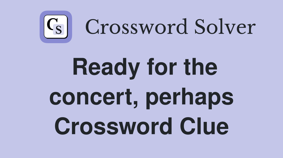Ready for the concert, perhaps Crossword Clue