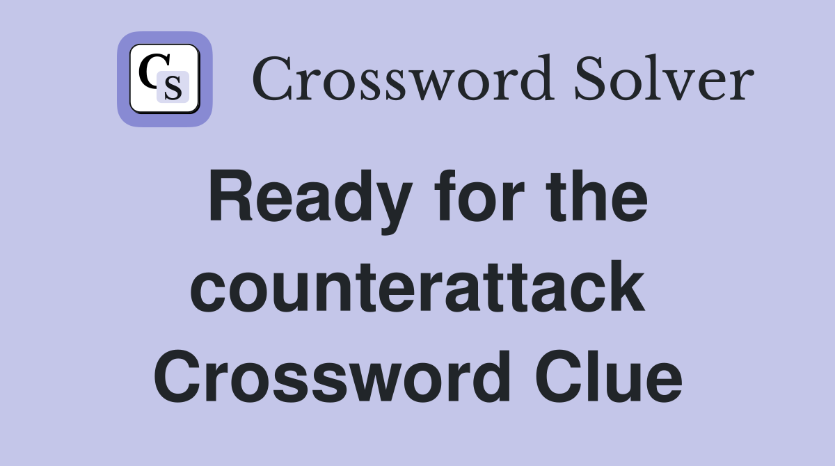Ready for the counterattack Crossword Clue