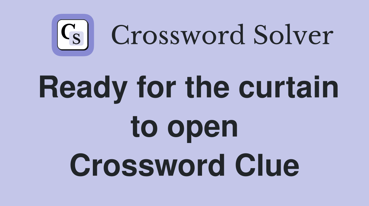 Ready for the curtain to open Crossword Clue