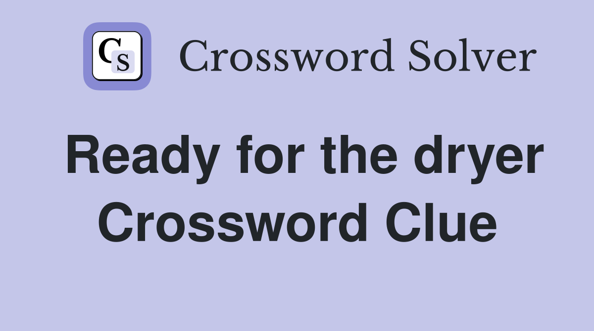 Ready for the dryer Crossword Clue
