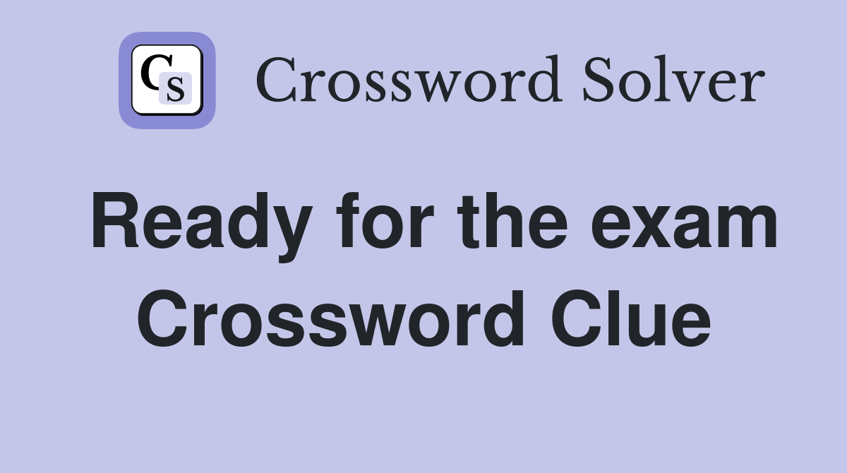 Ready for the exam Crossword Clue