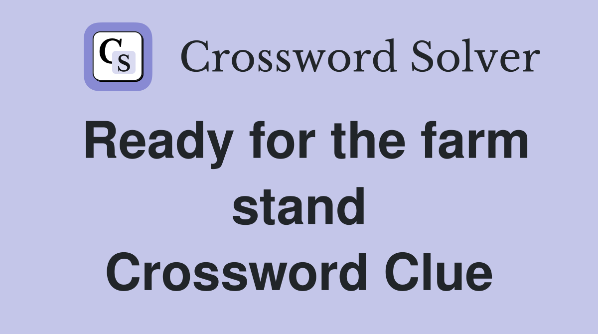 Ready for the farm stand Crossword Clue