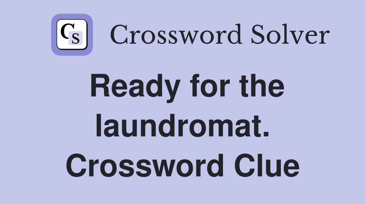 Ready for the laundromat. Crossword Clue