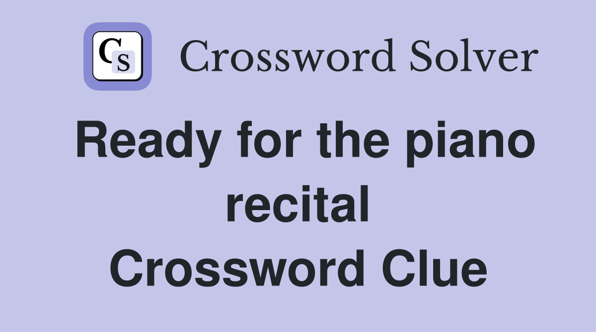 Ready for the piano recital Crossword Clue