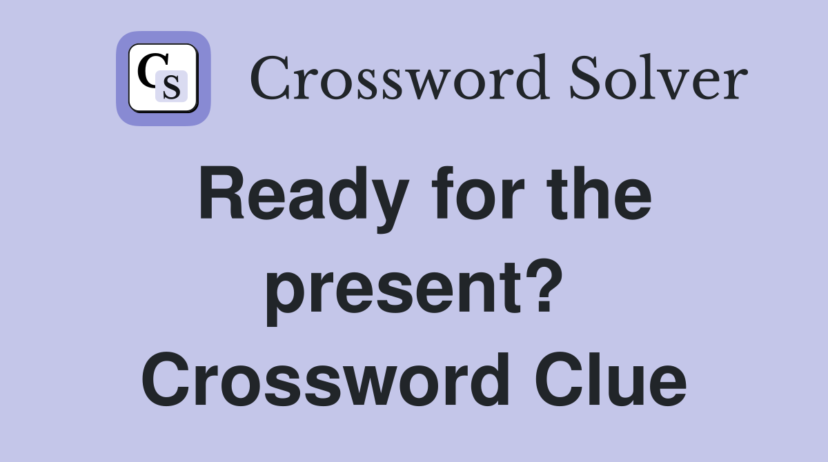 Ready for the present? Crossword Clue