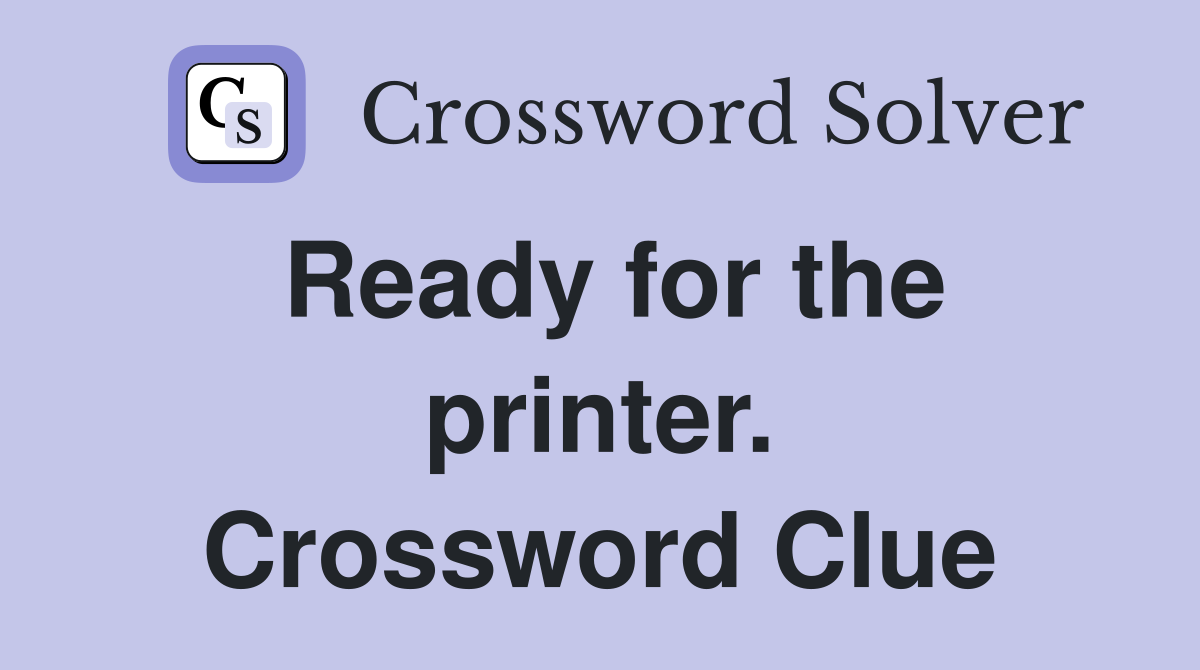 Ready for the printer. Crossword Clue