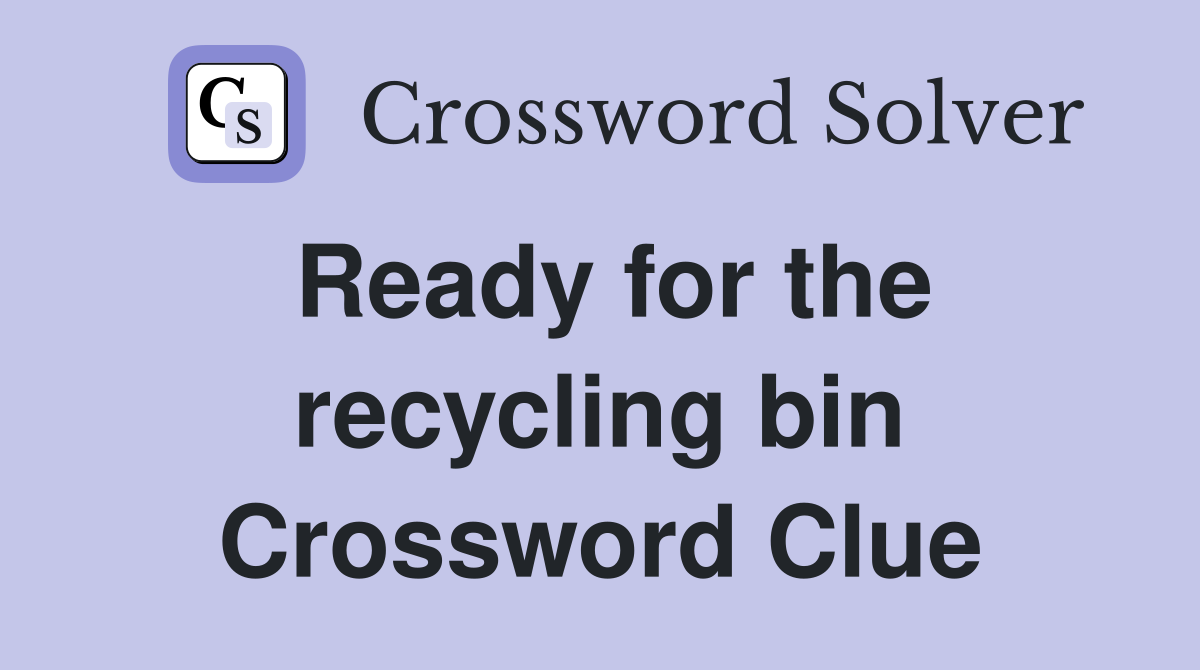Ready for the recycling bin Crossword Clue