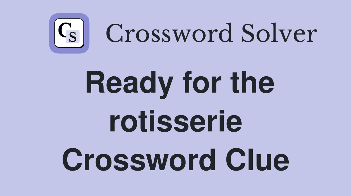 Ready for the rotisserie Crossword Clue
