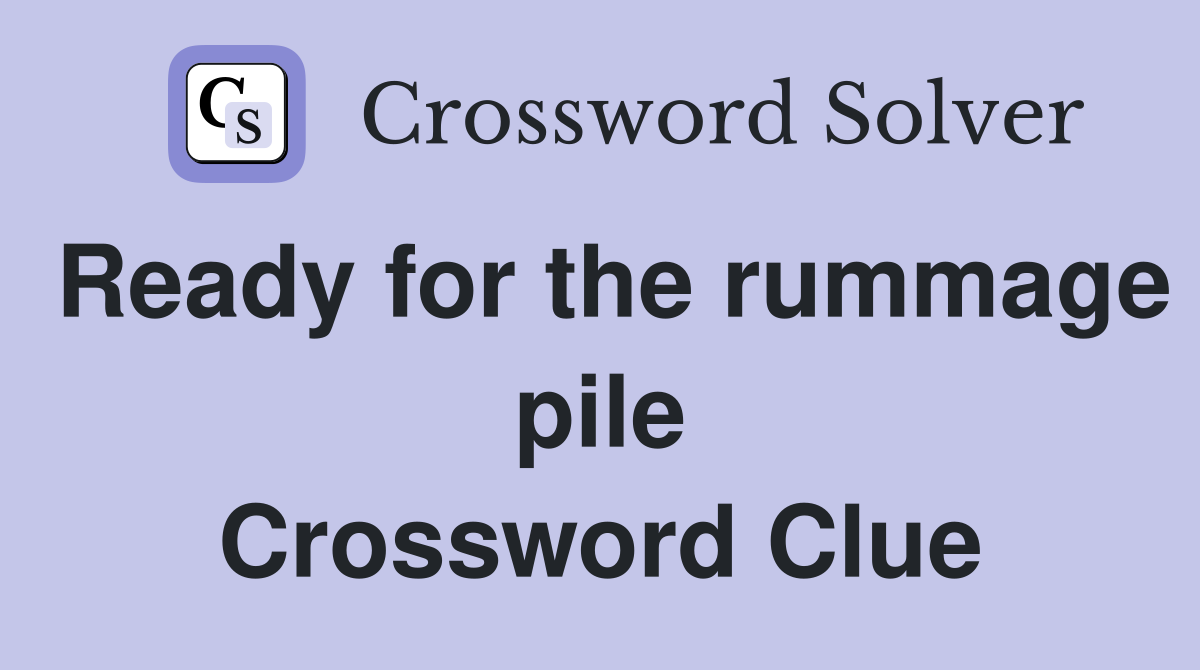 Ready for the rummage pile Crossword Clue