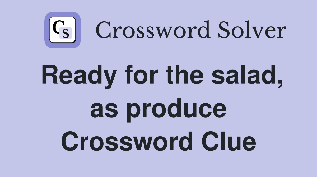 Ready for the salad, as produce Crossword Clue