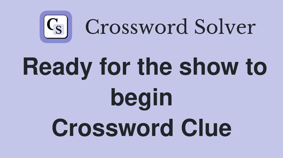 Ready for the show to begin Crossword Clue