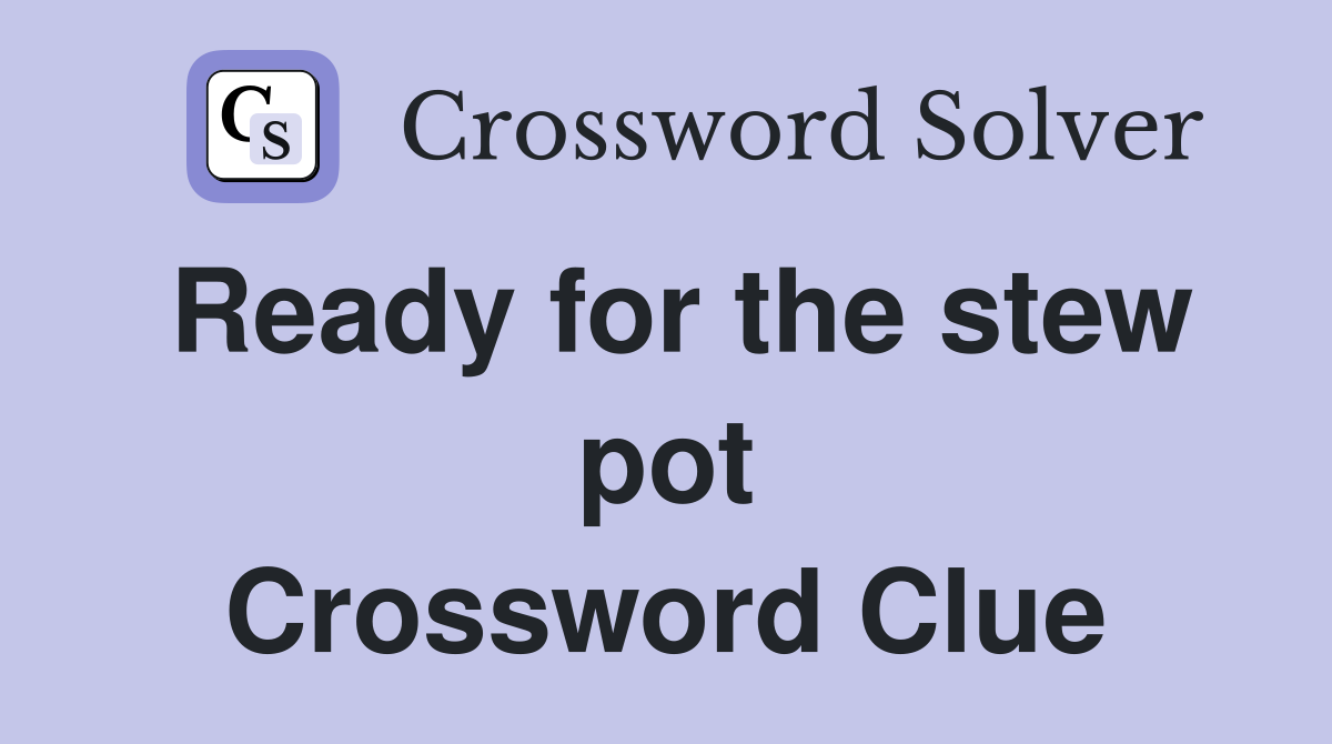 Ready for the stew pot Crossword Clue