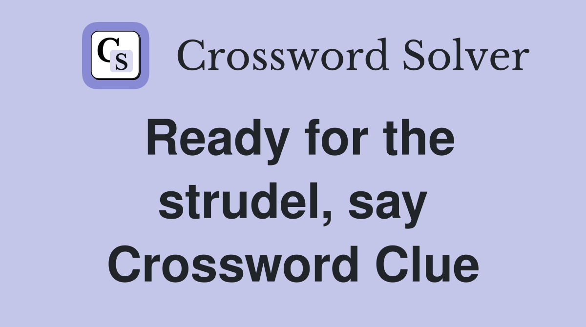 Ready for the strudel, say Crossword Clue