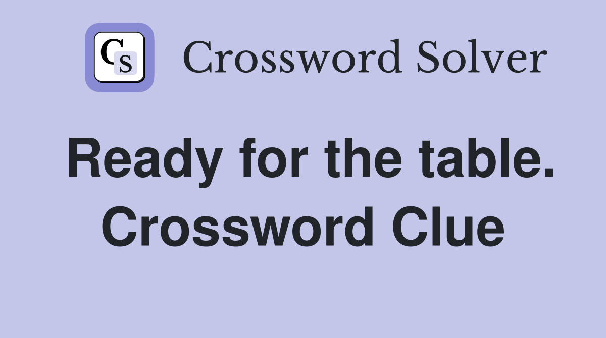 Ready for the table. Crossword Clue