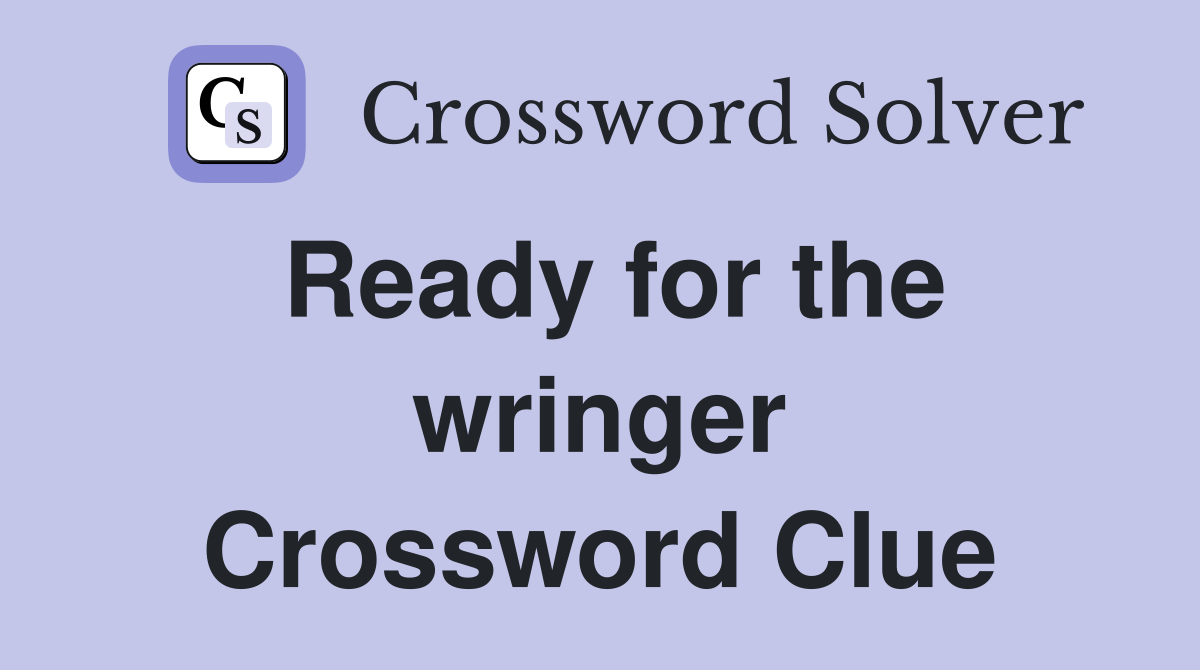 Ready for the wringer Crossword Clue