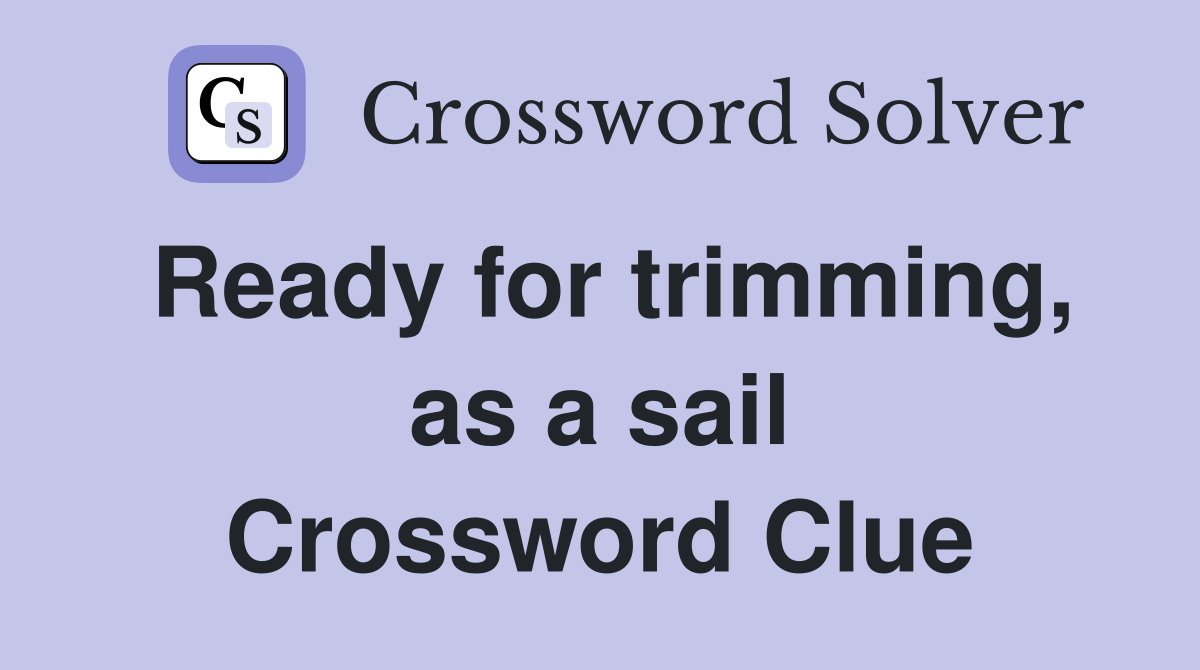 Ready for trimming, as a sail Crossword Clue
