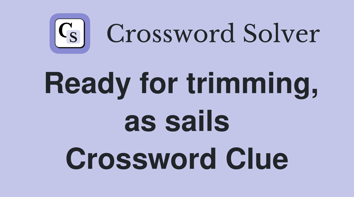 Ready for trimming, as sails Crossword Clue
