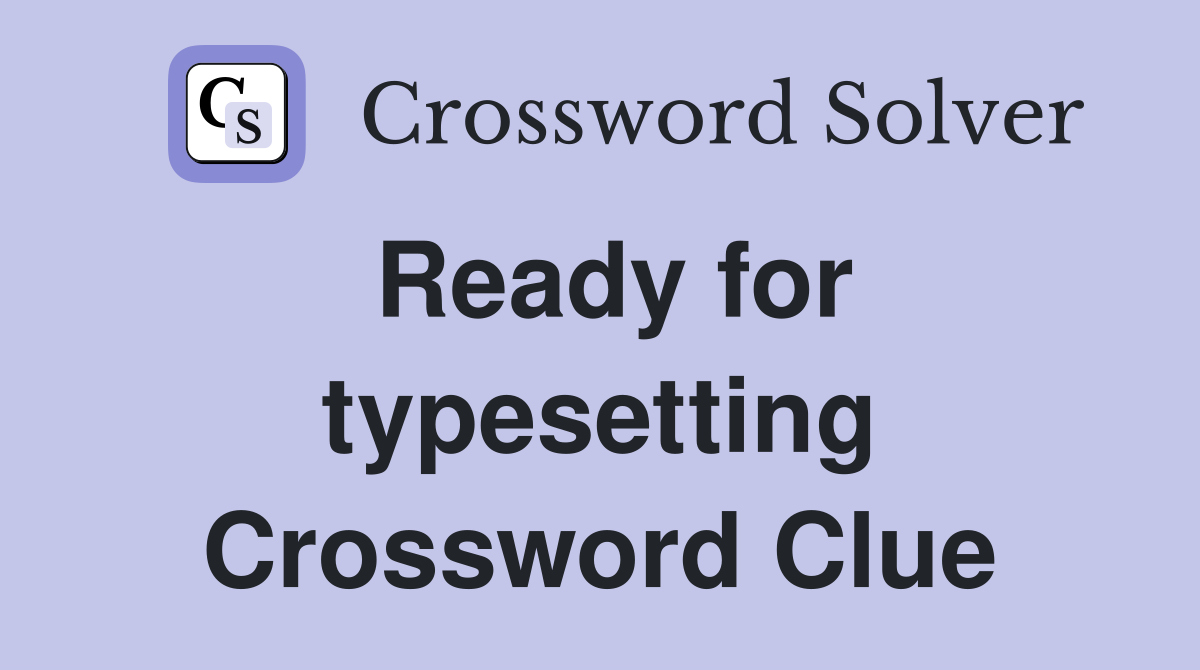 Ready for typesetting Crossword Clue