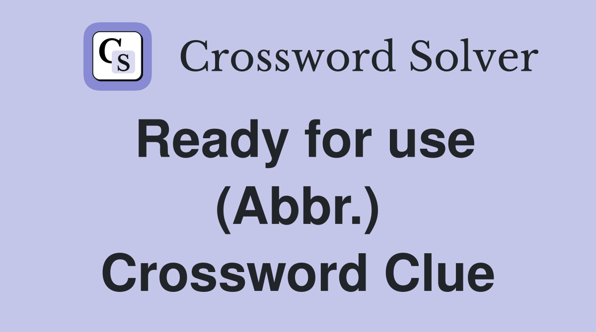 Ready for use (Abbr.) Crossword Clue
