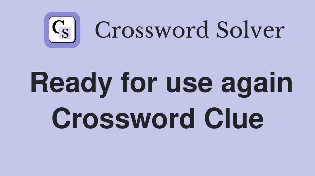 Ready for use again Crossword Clue